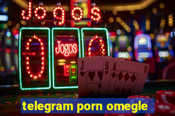 telegram porn omegle